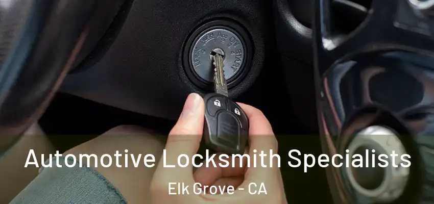 Automotive Locksmith Specialists Elk Grove - CA