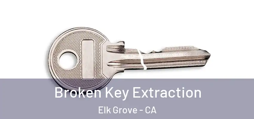  Broken Key Extraction Elk Grove - CA