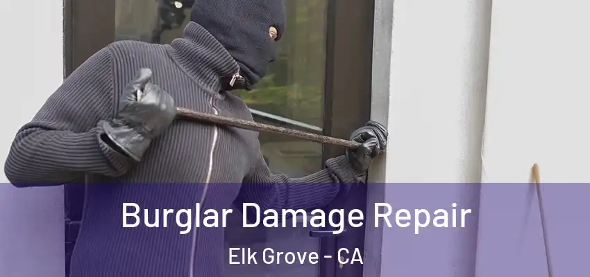 Burglar Damage Repair Elk Grove - CA