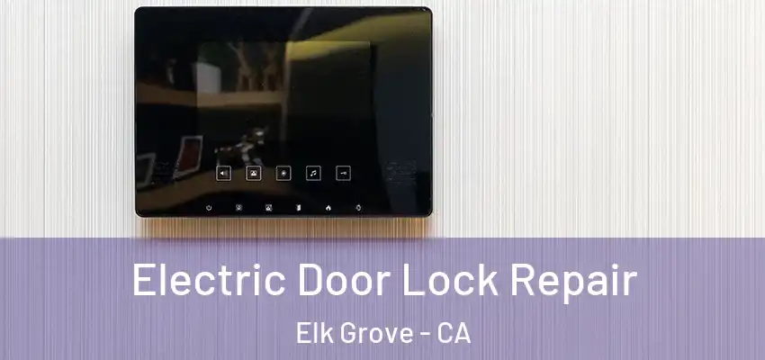  Electric Door Lock Repair Elk Grove - CA