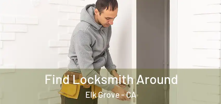  Find Locksmith Around Elk Grove - CA