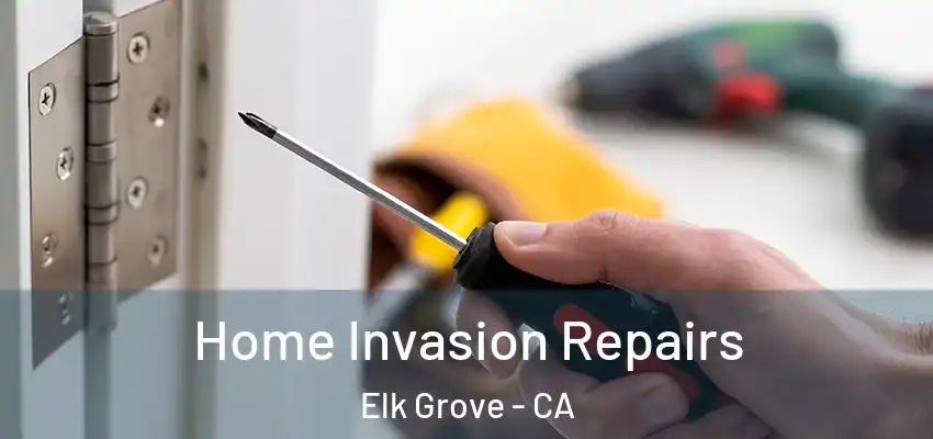  Home Invasion Repairs Elk Grove - CA