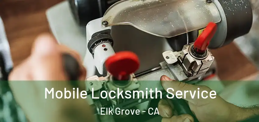 Mobile Locksmith Service Elk Grove - CA