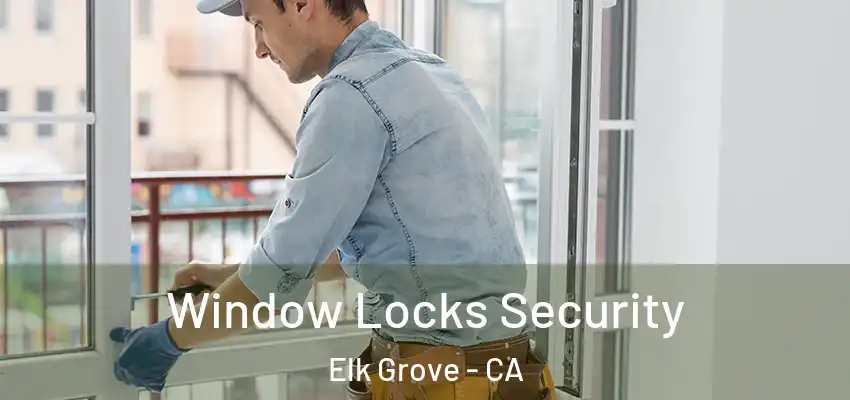 Window Locks Security Elk Grove - CA